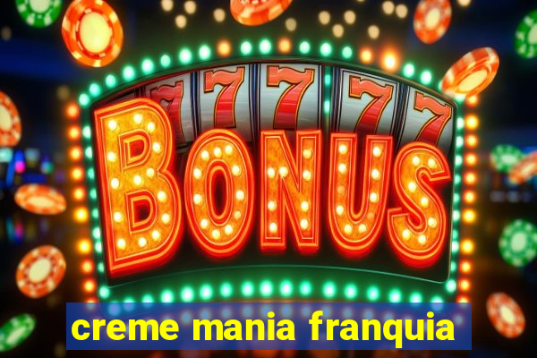 creme mania franquia